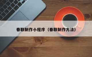 湘阴春联制作小程序（春联制作方法）