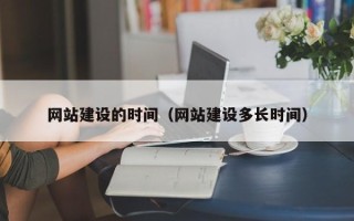 湘阴网站建设的时间（网站建设多长时间）